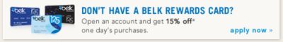 Don't Have a Belk Rewards Card? Open an account and get 15% off one day's purchases apply now