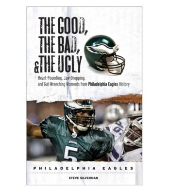 Triumph Books The Good, the Bad, and the Ugly: Heart-Pounding, Jaw-Dropping, and Gut-Wrenching Moments from Philadelphia Eagles
